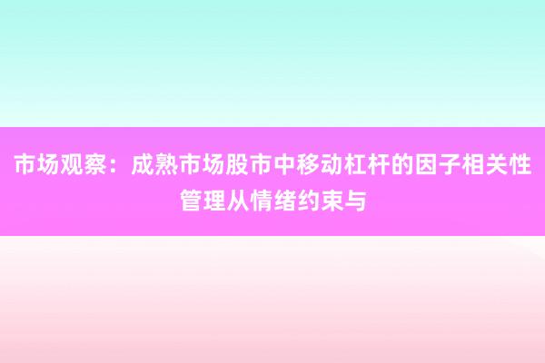 市场观察:成熟市场股市中移动杠杆的因子相关性管理从情绪约束与